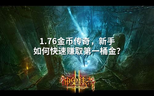 1.76金币传奇,新手如何快速赚取第一桶金?