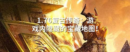 1.76复古传奇：游戏内隐藏的宝藏地图！