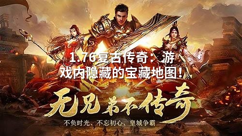 1.76复古传奇:游戏内隐藏的宝藏地图!