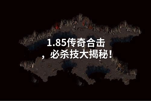 1.85传奇合击,必杀技大揭秘!