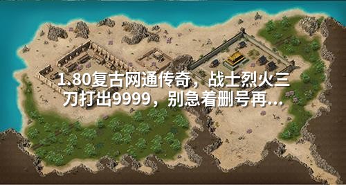 1.80复古网通传奇,战士烈火三刀打出9999,别急着删号再试一次