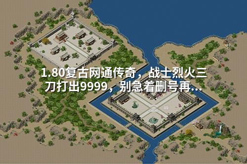 1.80复古网通传奇,战士烈火三刀打出9999,别急着删号再试一次