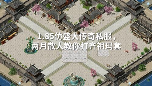 1.85仿盛大传奇私服,两月散人教你打齐祖玛套