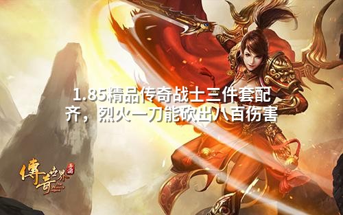 1.85精品传奇战士三件套配齐,烈火一刀能砍出八百伤害
