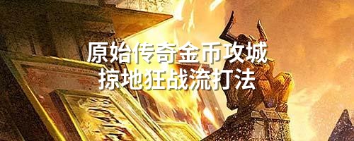 原始传奇金币攻城掠地狂战流打法
