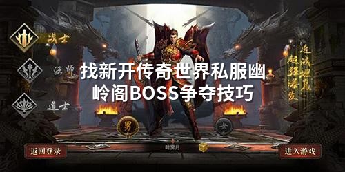 找新开传奇世界私服幽岭阁BOSS争夺技巧