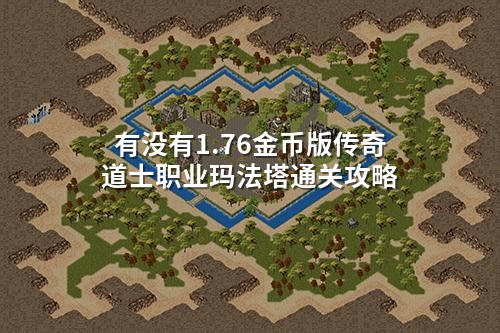 有没有1.76金币版传奇道士职业玛法塔通关攻略