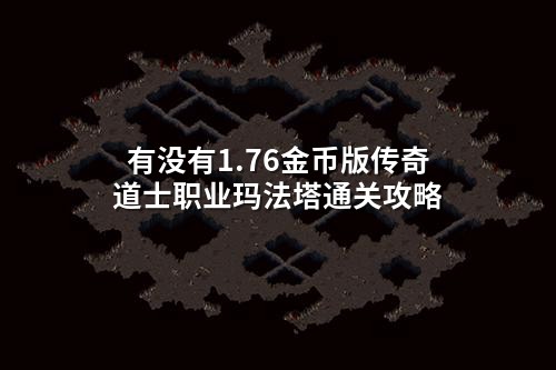 有没有1.76金币版传奇道士职业玛法塔通关攻略