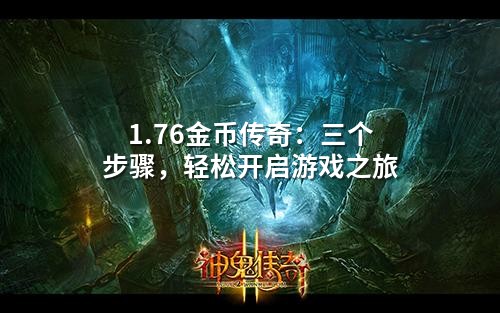 1.76金币传奇：三个步骤，轻松开启游戏之旅