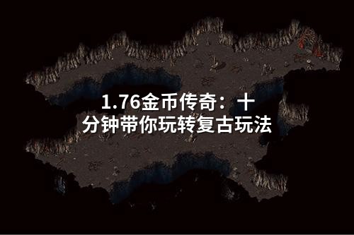 1.76金币传奇：十分钟带你玩转复古玩法