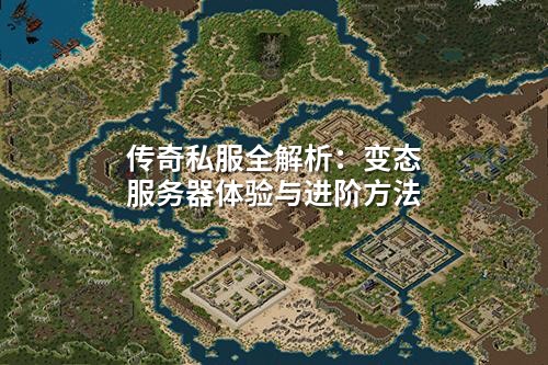 传奇私服全解析:变态服务器体验与进阶方法