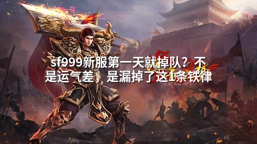 sf999新服第一天就掉队?不是运气差,是漏掉了这1条铁律