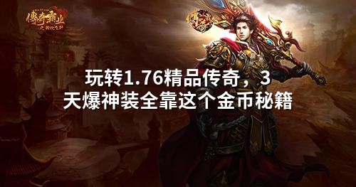 玩转1.76精品传奇，3天爆神装全靠这个金币秘籍