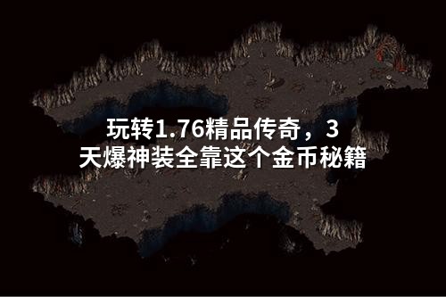 玩转1.76精品传奇,3天爆神装全靠这个金币秘籍