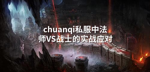 chuanqi私服中法师VS战士的实战应对