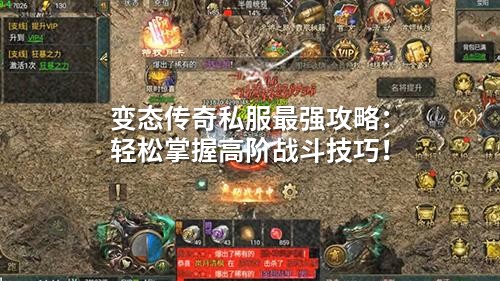 变态传奇私服蕞强攻略:轻松掌握高阶战斗技巧!