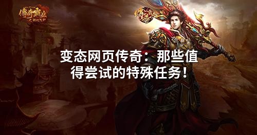 变态网页传奇:那些值得尝试的特殊任务!