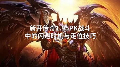 新开传奇1.95PK战斗中的闪避时机与走位技巧