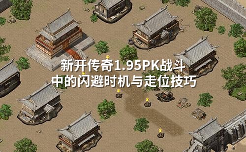 新开传奇1.95PK战斗中的闪避时机与走位技巧