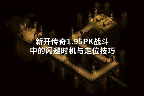 新开传奇1.95PK战斗中的闪避时机与走位技巧