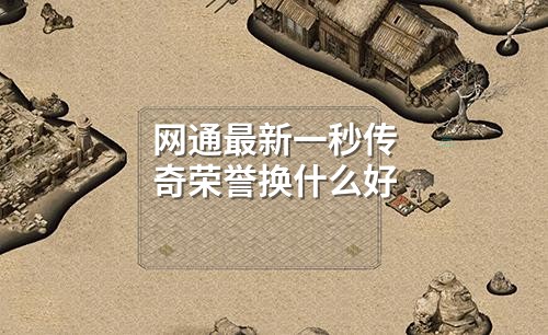 网通蕞新一秒传奇荣誉换什么好