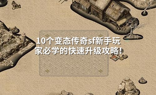 10个变态传奇sf新手玩家必学的快速升级攻略！