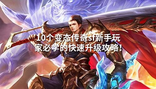 10个变态传奇sf新手玩家必学的快速升级攻略！