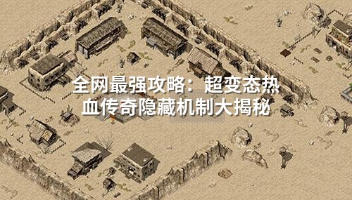全网蕞强攻略：超变态热血传奇隐藏机制大揭秘