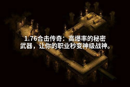 1.76合击传奇:高爆率的秘密武器,让你的职业秒变神级战神。