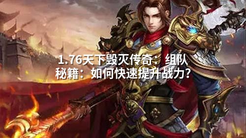 1.76天下毁灭传奇:组队秘籍:如何快速提升战力?