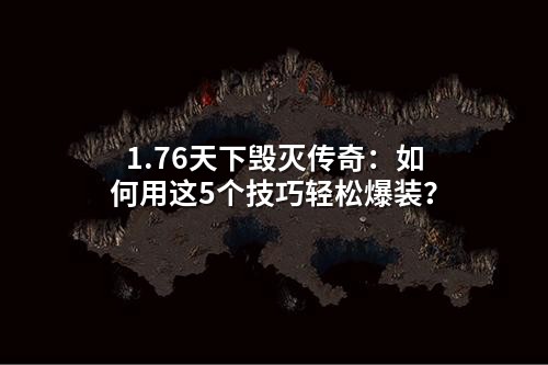1.76天下毁灭传奇:如何用这5个技巧轻松爆装?