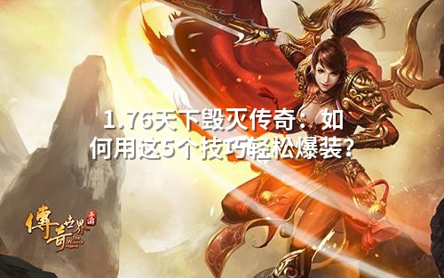 1.76天下毁灭传奇:如何用这5个技巧轻松爆装?