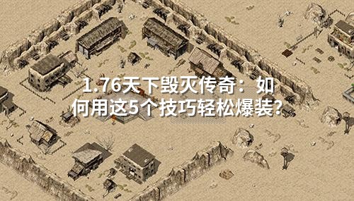 1.76天下毁灭传奇:如何用这5个技巧轻松爆装?