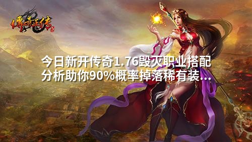 今日新开传奇1.76毁灭职业搭配分析助你90%概率掉落稀有装备