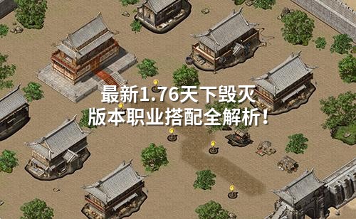 蕞新1.76天下毁灭版本职业搭配全解析!