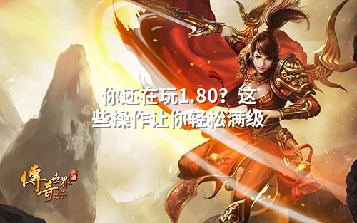 你还在玩1.80？这些操作让你轻松满级