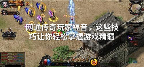 网通传奇玩家福音,这些技巧让你轻松掌握游戏精髓