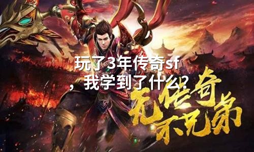 玩了3年传奇sf,我学到了什么?
