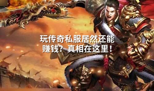 玩传奇私服居然还能赚钱?真相在这里!