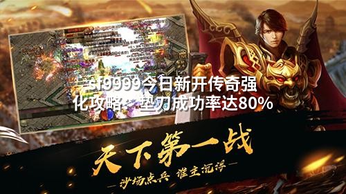 sf9999今日新开传奇强化攻略:垫刀成功率达80%