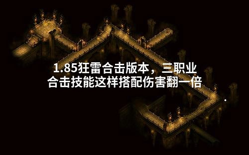 1.85狂雷合击版本,三职业合击技能这样搭配伤害翻一倍