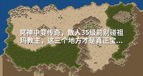冥神中变传奇，散人35级前别碰祖玛教主，这三个地方才是真正宝库