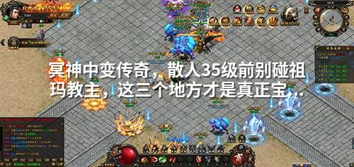 冥神中变传奇,散人35级前别碰祖玛教主,这三个地方才是真正宝库